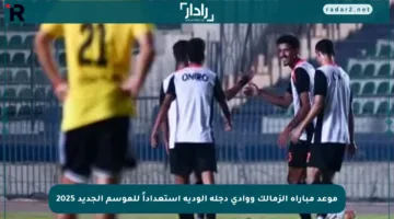 موعد مباراة الزمالك ووادى دجلة الودية استعداداً للموسم الجديد 2025
